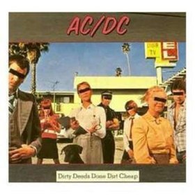 DIRTY DEEDS DONE DIRT CHEAP
