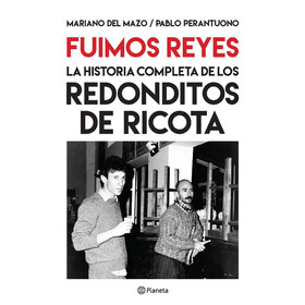 FUIMOS REYES LA HISTORIA COMPLETA DE LOS REDONDITOS DE RICOTA