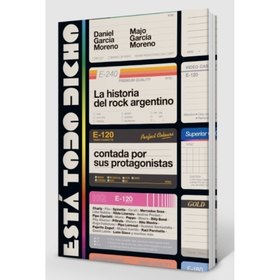 ESTA TODO DICHO LA HISTORIA DEL ROCK ARGENTINO CONTADA POR SUS PROTAGONISTAS